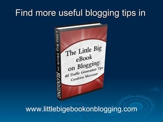 Find more useful blogging tips in




  www.littlebigebookonblogging.com
 