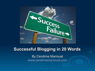 Successful Blogging in 20 Words
        By Cendrine Marrouat
      www.cendrinemarrouat.com
 