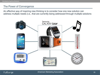 American Marketing Association
SUBSECTION TITLE
28
The Power of Convergence
Developing Inspiring Solutions
An effective way of inspiring new thinking is to consider how one new solution can
address multiple needs (i.e., that are currently being addressed through multiple solutions
 