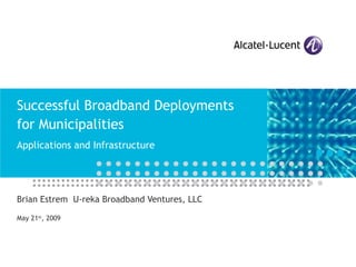 Successful Broadband Deployments for Municipalities Applications and Infrastructure Brian Estrem  U-reka Broadband Ventures, LLC May 21 st , 2009 