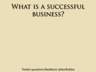 What is a successful
    business?




  Twitter questions/feedback: @ben nklea
 
