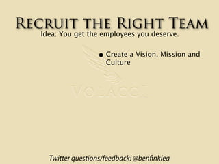 Recruit the Right Team
  Idea: You get the employees you deserve.


                   • Create a Vision, Mission and
    ...