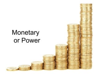 Monetary
or Power
 