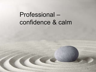 Professional –
confidence & calm
 