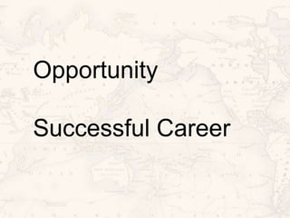 Opportunity
Successful Career
 