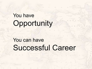 You have
Opportunity
You can have
Successful Career
 
