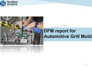 Tec-Shine
泰兴源科技
DFM report for
Automotive Grill Mold
1
http://www.tec-shine.com
alisa@tec-shine.com
 