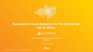 © 2016, Amazon Web Services, Inc. or its Affiliates. All rights reserved.
Presented by: Damian Tommasino, Solutions
Architect
August 11, 2016
Successful Cloud Adoption for the Enterprise.
Not If. When.
 