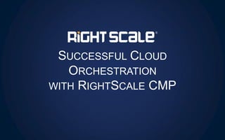 SUCCESSFUL CLOUD
ORCHESTRATION
WITH RIGHTSCALE CMP
 