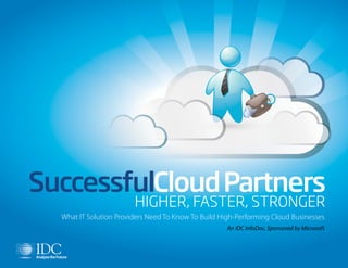 SuccessfulCloud Partners
HIGHER, FASTER, STRONGER

What IT Solution Providers Need To Know To Build High-Performing Cloud Businesses
An IDC InfoDoc, Sponsored by Microsoft

 