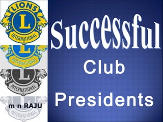Club
Presidentsm n RAJU
 