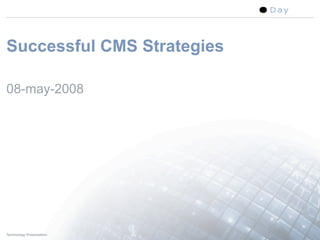 Successful CMS Strategies

08-may-2008




Technology Presentation     1
 