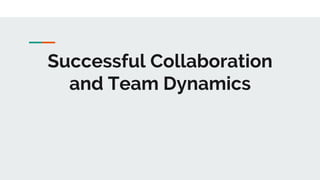 Successful Collaboration
and Team Dynamics
 