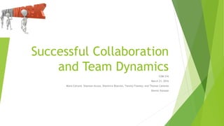 Successful Collaboration
and Team Dynamics
COM 516
March 21, 2016
Mona Colvard, Shannon Acuna, Shontrice Blanche, Tammy Frawley, and Thomas Caliento
Dennis Vanasse
 