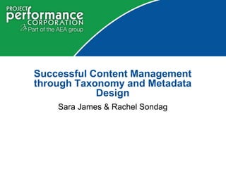 Sara James & Rachel Sondag Successful Content Management through Taxonomy and Metadata Design 