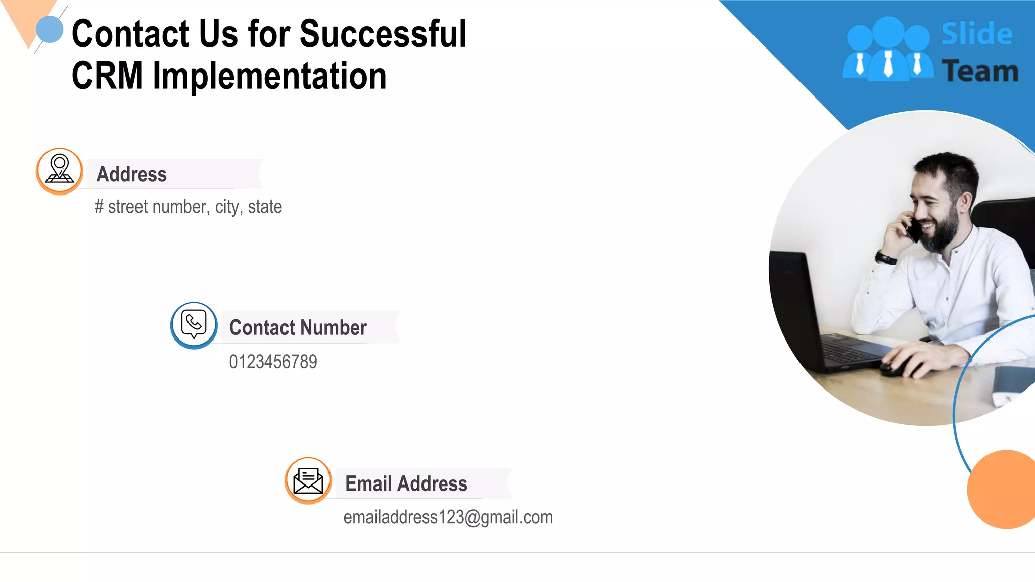 Contact Us for Successful
CRM Implementation
Address
# street number, city, state
Email Address
emailaddress123@gmail.com
Contact Number
0123456789
27
 