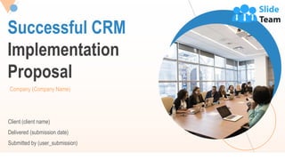 Successful CRM
Implementation
Proposal
Company (Company Name)
Client (client name)
Delivered (submission date)
Submitted by (user_submission)
 