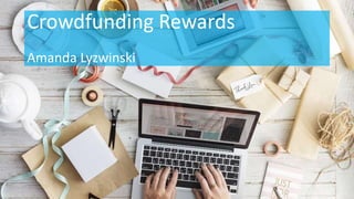 Crowdfunding Rewards
Amanda Lyzwinski
 