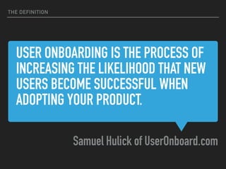 USER ONBOARDING IS THE PROCESS OF
INCREASING THE LIKELIHOOD THAT NEW
USERS BECOME SUCCESSFUL WHEN
ADOPTING YOUR PRODUCT.
S...