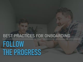 FOLLOW
THE PROGRESS
BEST PRACTICES FOR ONBOARDING
 