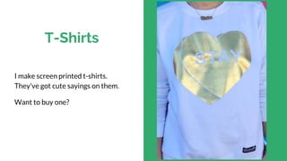 T-Shirts
I make screen printed t-shirts.
They’ve got cute sayings on them.
Want to buy one?
 