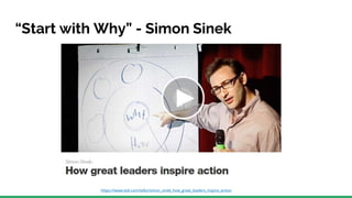 “Start with Why” - Simon Sinek
https://www.ted.com/talks/simon_sinek_how_great_leaders_inspire_action
 