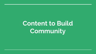 Content to Build
Community
 