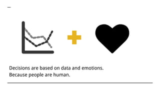 Decisions are based on data and emotions.
Because people are human.
 