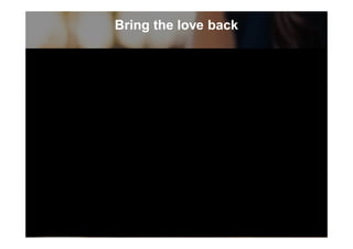 Bring the love back
 