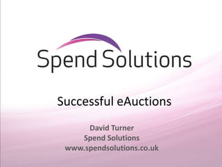 Successful eAuctions
      David Turner
    Spend Solutions
 www.spendsolutions.co.uk
 
