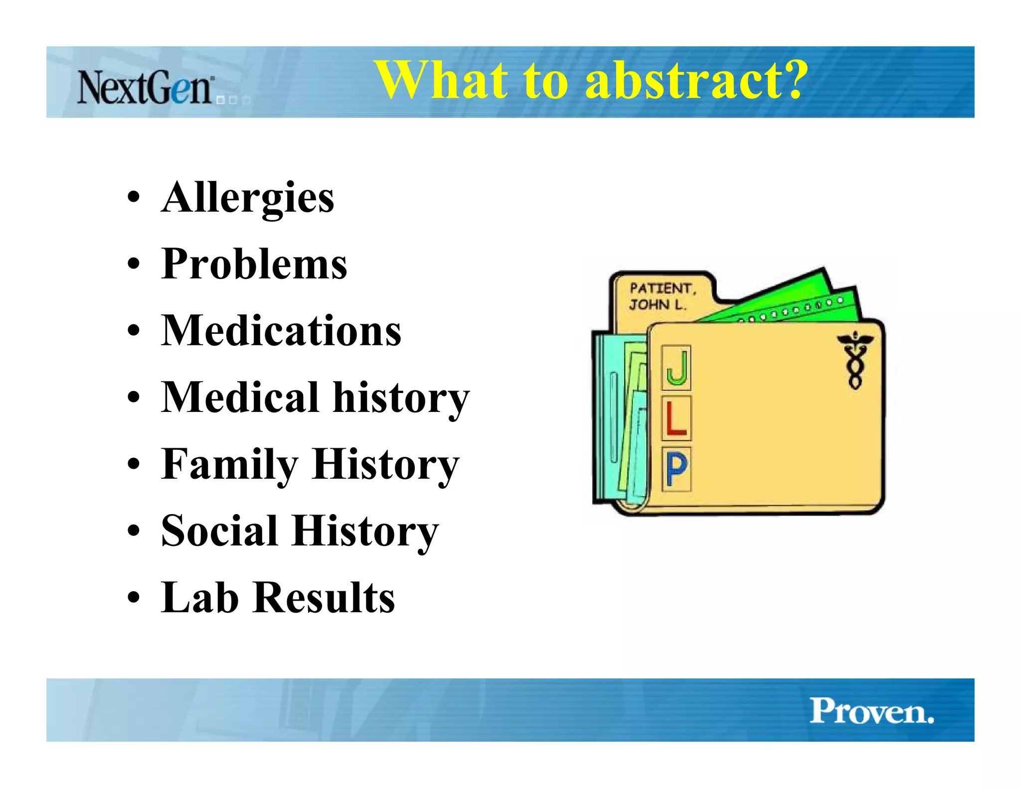 What to abstract?

•   Allergies
•   Problems
•   Medications
•   Medical history
•   Family History
•   Social History
•   Lab Results
 