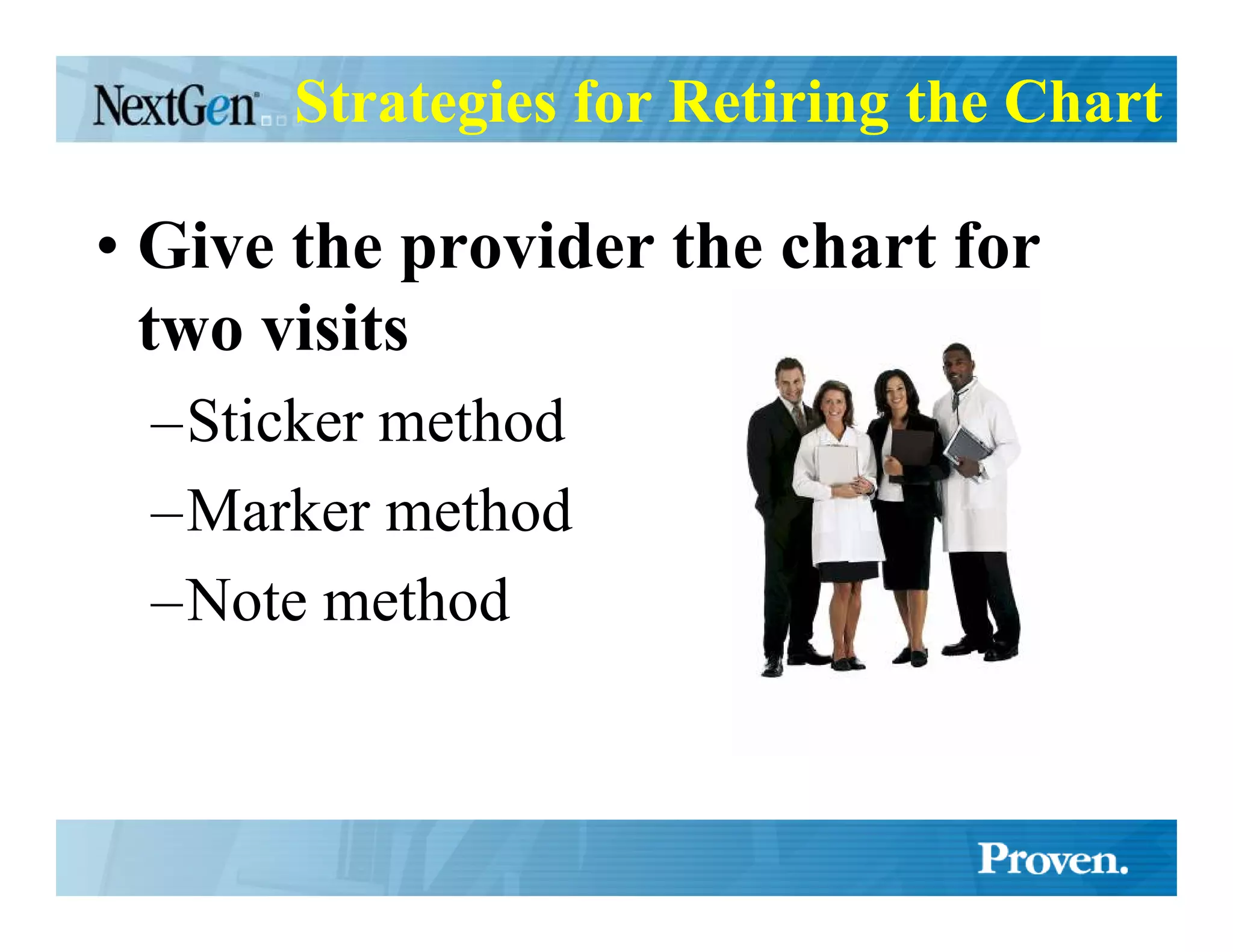 Strategies for Retiring the Chart

• Give the provider the chart for
  two visits
 –Sticker method
 –Marker method
 –Note method
 