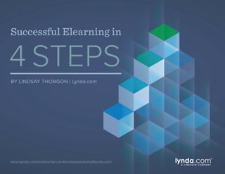 Successful Elearning in
4 STEPS
BY LINDSAY THOMSON | lynda.com
www.lynda.com/enterprise | enterprisesolutions@lynda.com
 