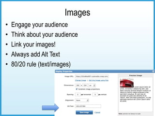 Images
•   Engage your audience
•   Think about your audience
•   Link your images!
•   Always add Alt Text
•   80/20 rule (text/images)
 