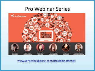 Pro Webinar Series




www.verticalresponse.com/prowebinarseries
 