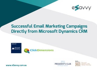 Successful Email Marketing Campaigns
Directly from Microsoft Dynamics CRM
www.eSavvy.com.au
 