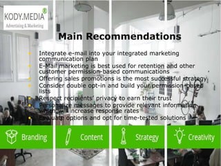  2003 L-Soft
Main Recommendations
• Integrate e-mail into your integrated marketing
communication plan
• E-Mail marketing is best used for retention and other
customer permission-based communications
• Offering sales promotions is the most successful strategy
• Consider double opt-in and build your permission-based
lists
• Respect recipients’ privacy to earn their trust
• Personalize messages to provide relevant information
which will increase response rates
• Evaluate options and opt for time-tested solutions
 
