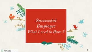 Successful
Employee
What I need to Have ?
1
 