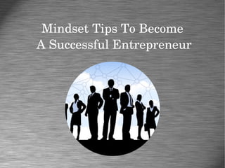 Mindset Tips To Become
 A Successful Entrepreneur
 