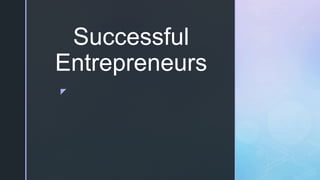 z
Successful
Entrepreneurs
 