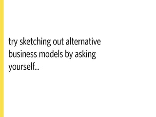 4   Your business
     model idea is
      just a set of
      hypotheses.
 