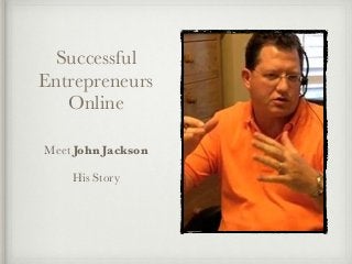 Successful
Entrepreneurs
Online
Meet John Jackson
His Story
 
