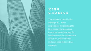 K I N G
C R O E S U S
The monarch ruled Lydia
during 6 B.C. He is
responsible for minting the
first coins. His ingenious
i...