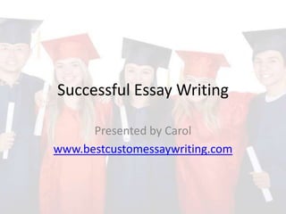Successful Essay Writing

      Presented by Carol
www.bestcustomessaywriting.com
 
