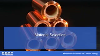 Manufacturing That Eliminates Risk & Improves Reliability
15
Material Selection
 