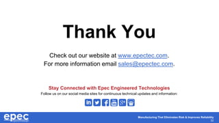 Manufacturing That Eliminates Risk & Improves Reliability
32
Thank You
Check out our website at www.epectec.com.
For more information email sales@epectec.com.
Stay Connected with Epec Engineered Technologies
Follow us on our social media sites for continuous technical updates and information:
 
