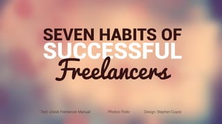 SUCCESSFUL 
SEVEN HABITS OF 
Freelancers 
Text: oDesk Freelancer Manual Photos: Flickr Design: Stephen Cuyos  