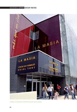 SucceSSful German Soccer TacTicS
66
La Masia—FC Barcelona’s world-famous youth soccer academy
14_12_01_satz_Successful_german_soccer_tactics_ar.indd 66 04.12.14 12:10
 