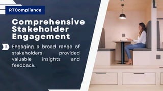 Comprehensive
Stakeholder
Engagement
Engaging a broad range of
stakeholders provided
valuable insights and
feedback.
RTCompliance
3
 
