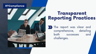 The report was clear and
comprehensive, detailing
both successes and
challenges.
Transparent
Reporting Practices
5
RTCompliance
 